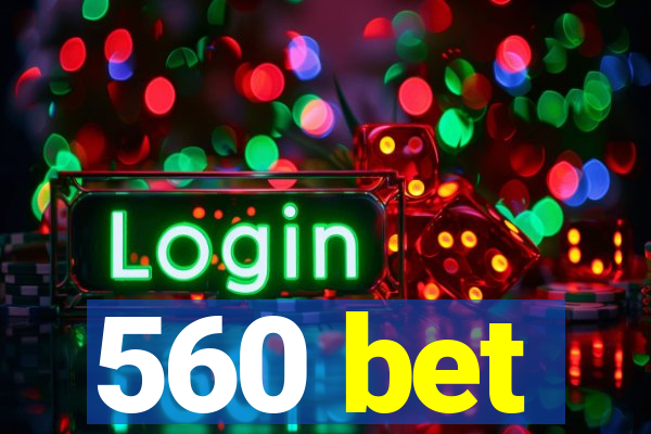 560 bet